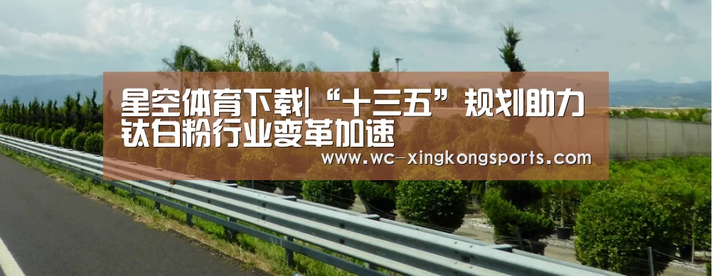 星空体育下载|“十三五”规划助力钛白粉行业变革加速(图1) 星空体育