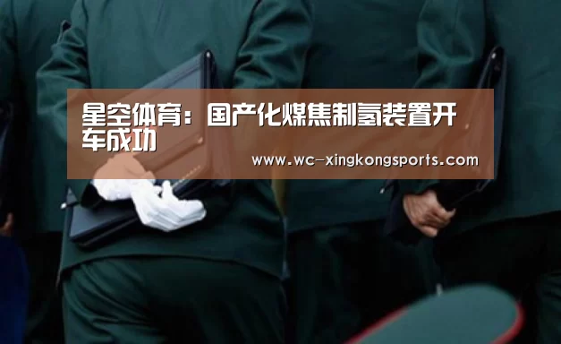 星空体育:国产化煤焦制氢装置开车成功(图2) 星空体育APP